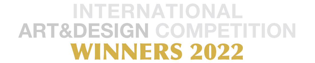 INTERNATIONAL ART&DESIGN COMPETITION 2022 WINNERS