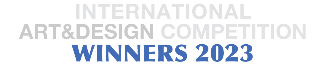 INTERNATIONAL ART&DESIGN COMPETITION 2023 WINNERS